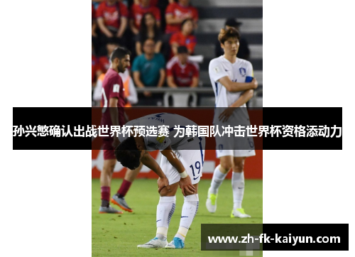孙兴慜确认出战世界杯预选赛 为韩国队冲击世界杯资格添动力